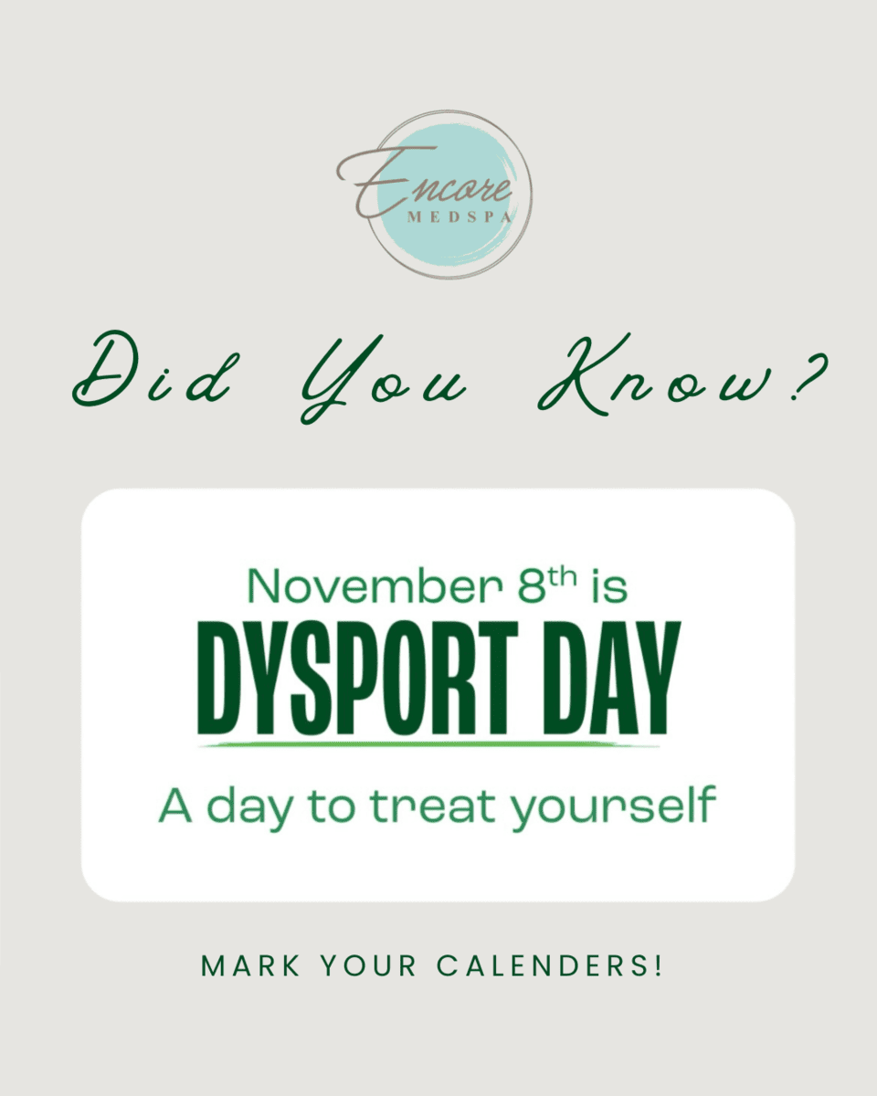 Encore medspa did you know? November 8th is Dysport Day. A day to treat yourself. mark your calendars!