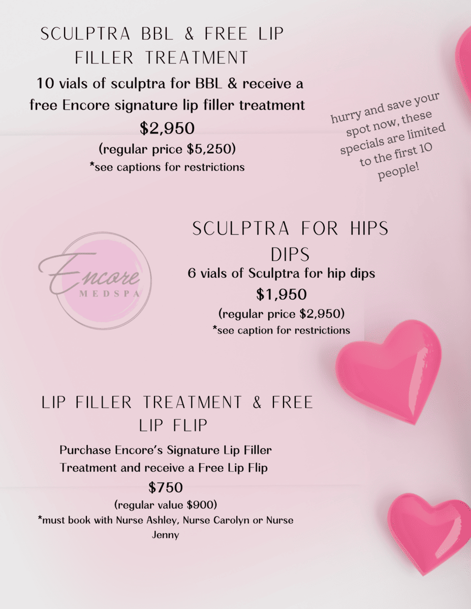 SCULPTRA BBL & FREE LIP FILLER TREATMENT, 10 vials of signature lip filler treatment $2,950 (regular price $5,250) *see captions for restrictions. SCULPTRA FOR HIPS DIPS, 6 vials of Sculptra for hip dips $1,950 (regular price $2,950) *see caption for restrictions LIP FILLER TREATMENT & FREE LIP FLIP, Purchase Encore's Signature Lip Filler Treatment and receive a Free Lip Flip, $750 (regular value $900) *Must book with Nurse Ashley, Nurse Carolyn, or Nurse Jenny, hurry and save your spot now, these specials are limited to the first 10 people!