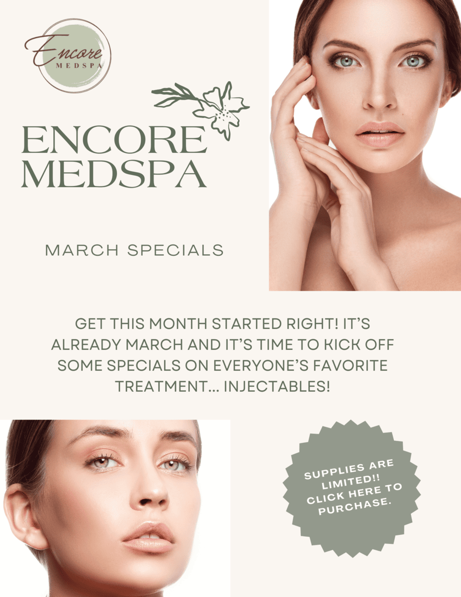 Encore MEDSPA MARCH SPECIALS, GET THIS MONTH STARTED RIGHT! IT'S ALREADY MARCH AND IT'S TIME TO KICK OFF SOME SPECIALS ON EVERYONE'S FAVORITE TREATMENT... INJECTABLES SUPPLIES ARE LIMITED CLICK HERE TO PURCHASE; encore medspa logo, two beautiful woman